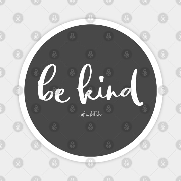 Be Kind Of A Bitch Funny Quote Gift Magnet by Aldrvnd